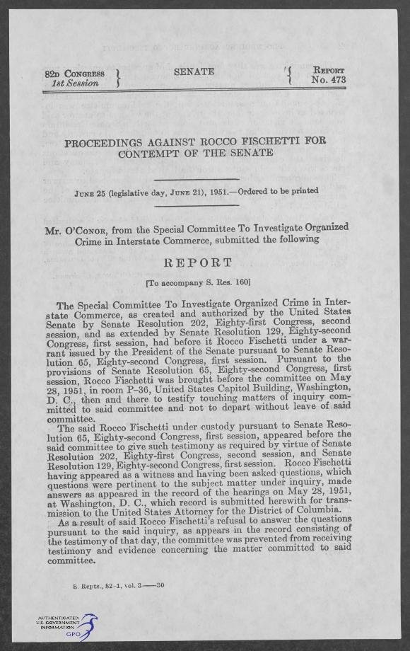 First page of Senate Report No. 473, 82d Congress, 1st Session, headed "Proceedings against Rocco Fischetti for contempt of Senate," ordered to be printed June 25 (legislative day, June 21), 1951; Mr. O'Conor, from the Special Committee to Investigate Organized Crime in Interstate Commerce, submits the report.
