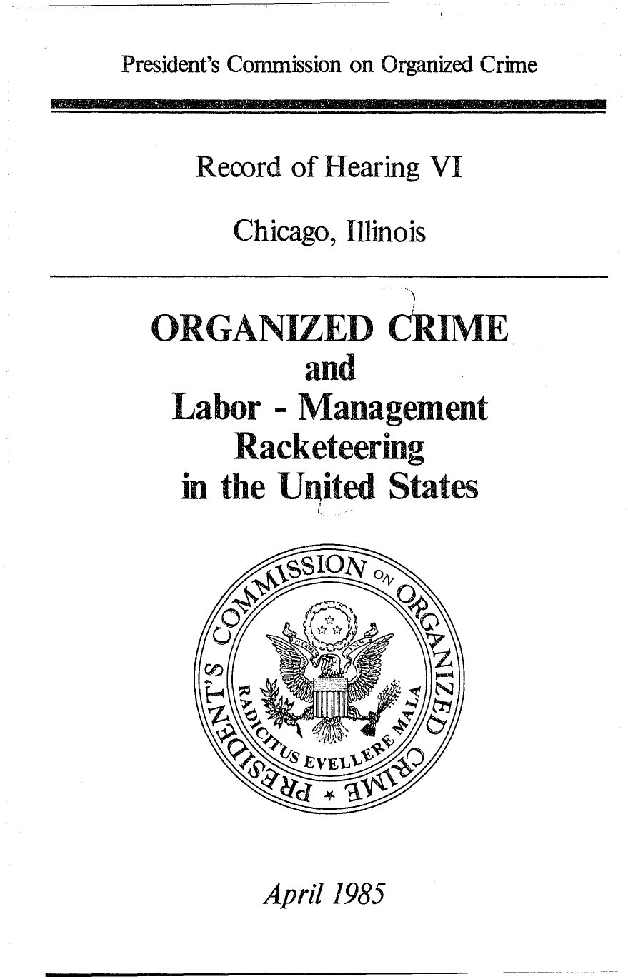 Title page: President's Commission on Organized Crime, Record of Hearing VI, Chicago, Illinois, "Organized Crime and Labor-Management Racketeering in the United States," with the Commission's seal and the date April 1985.